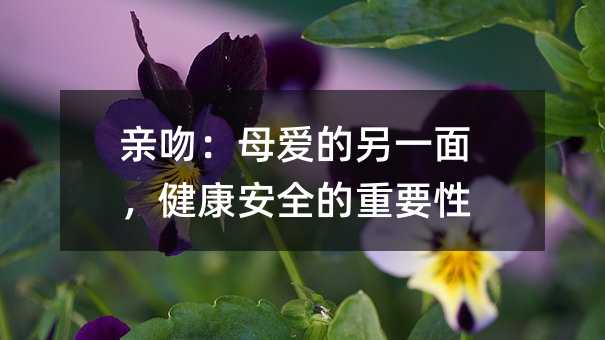 亲吻:母爱的另一面,健康安全的重要性