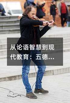 从论语智慧到现代教育:五德兼修成就卓越人生