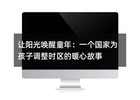 让阳光唤醒童年:一个国家为孩子调整时区的暖心故事