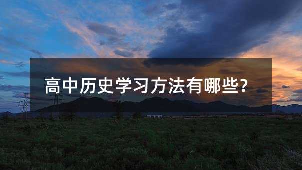 高中历史学习方法有哪些?