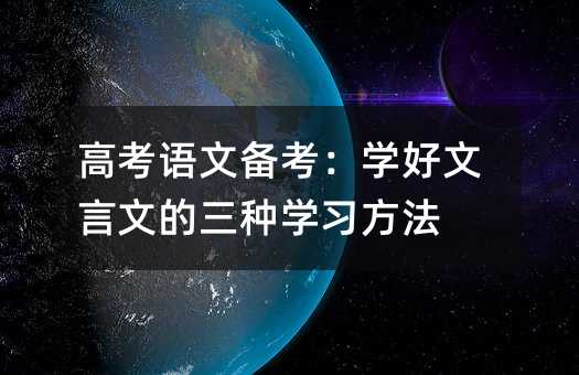 高考语文备考:学好文言文的三种学习方法