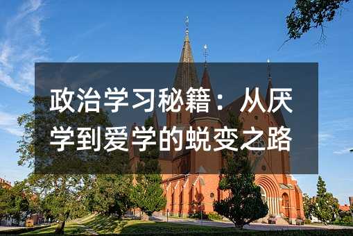 政治学习秘籍:从厌学到爱学的蜕变之路